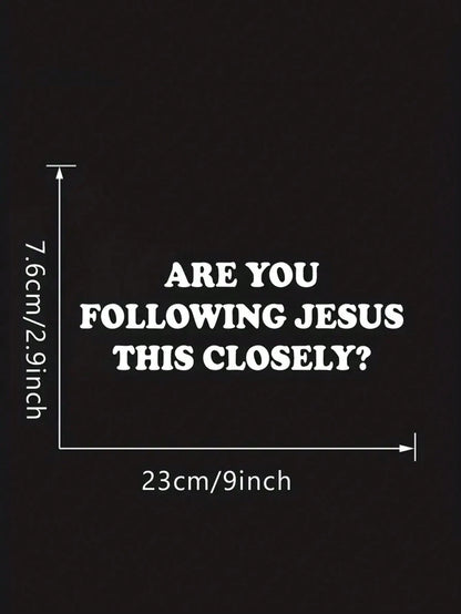 1 Pc Black/White "ARE YOU FOLLOWING JESUS THIS CLOSELY" Vinyl Car Stickers For Car Head Design Modern Hot Selling Window Bumper Decor