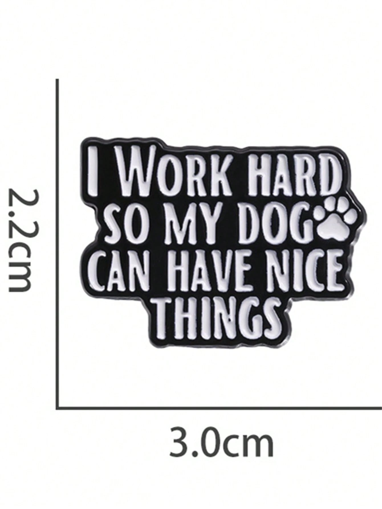 1Pc Fun Text Enamel Pin Customization I WORK Hard SO MY DOG CAN HAVE NICE THINGS Brooch Flip Collar Dog Lover Emblem Cartoon Jewelry