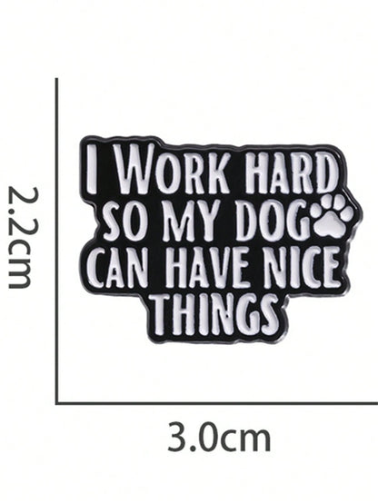 1Pc Fun Text Enamel Pin Customization I WORK Hard SO MY DOG CAN HAVE NICE THINGS Brooch Flip Collar Dog Lover Emblem Cartoon Jewelry