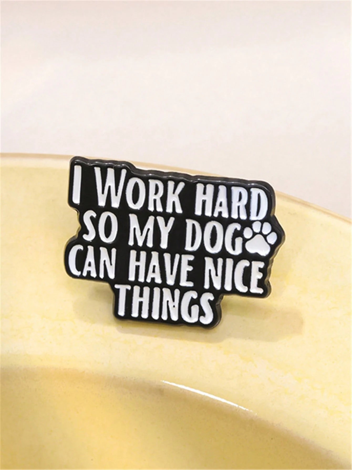 1Pc Fun Text Enamel Pin Customization I WORK Hard SO MY DOG CAN HAVE NICE THINGS Brooch Flip Collar Dog Lover Emblem Cartoon Jewelry