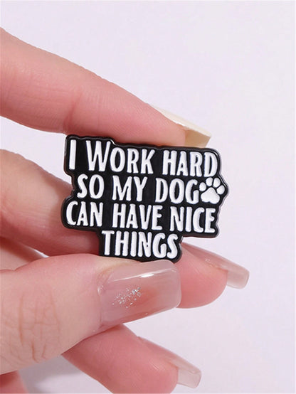 1Pc Fun Text Enamel Pin Customization I WORK Hard SO MY DOG CAN HAVE NICE THINGS Brooch Flip Collar Dog Lover Emblem Cartoon Jewelry