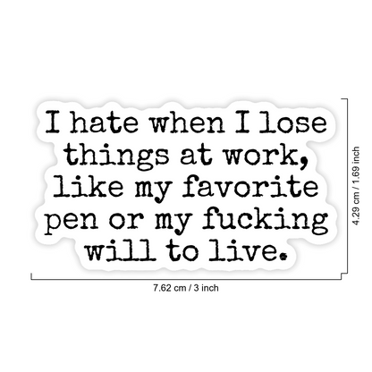 1pc I Hate When I Lose Things At Work Like My Favorite Pen Or My Will To Live Sticker, Funny Relatable Office Humor Bumper Sticker For Car Window Ski Helmet Laptop Tumbler