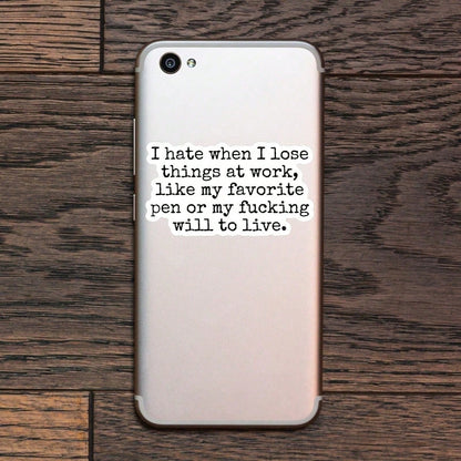 1pc I Hate When I Lose Things At Work Like My Favorite Pen Or My Will To Live Sticker, Funny Relatable Office Humor Bumper Sticker For Car Window Ski Helmet Laptop Tumbler