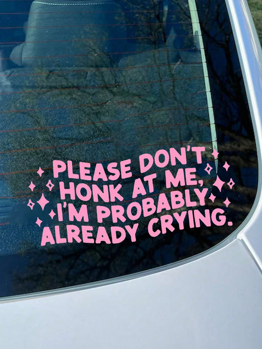 Please Don't Honk At Me I'm Probably Already Crying Decal/ Funny Bumper Sticker/ Car Accessories/ Cute Car Sticker
