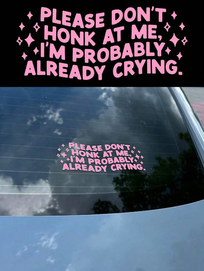 Please Don't Honk At Me I'm Probably Already Crying Decal/ Funny Bumper Sticker/ Car Accessories/ Cute Car Sticker