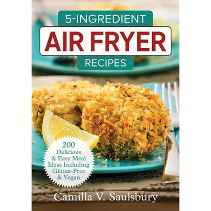 Pre-Owned 5-Ingredient Air Fryer Recipes: 200 Delicious And Easy Meal Ideas Including Gluten-Free (Paperback) By Camilla V Saulsbury