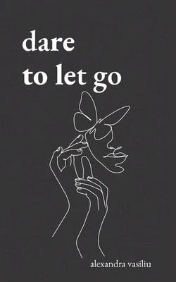 Pre-Owned Dare To Let Go: Poems About Healing And Finding Yourself (Paperback) By Alexandra Vasiliu