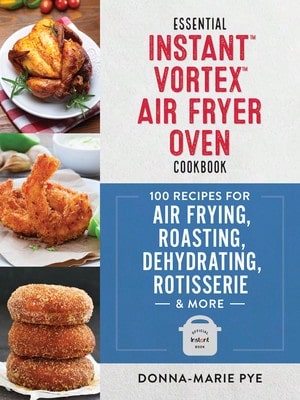 Pre-Owned Essential Instant Vortex Air Fryer Oven Cookbook: 100 Recipes For Air Frying, Roasting, (Paperback) By Donna-Marie Pye