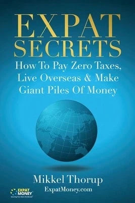 Pre-Owned Expat Secrets: How To Pay Zero Taxes, Live Overseas & Make Giant Piles Of Money (Paperback) By Mikkel Thorup