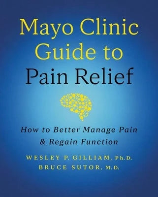 Pre-Owned Mayo Clinic Guide To Pain Relief, 3rd Edition: How To Better Manage Pain And Regain (Hardcover) By Wesley P Gilliam, Bruce Sutor