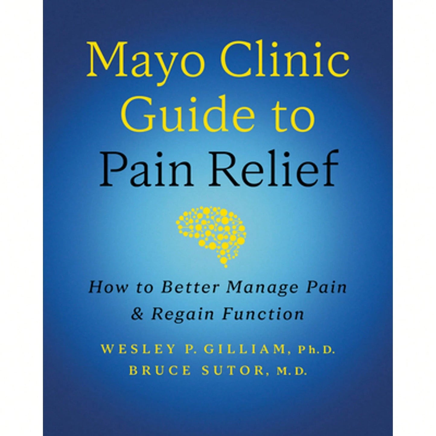 Pre-Owned Mayo Clinic Guide To Pain Relief, 3rd Edition: How To Better Manage Pain And Regain (Hardcover) By Wesley P Gilliam, Bruce Sutor