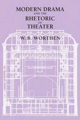 Pre-Owned Modern Drama And The Rhetoric Of Theater (Paperback) By W. B. Worthen