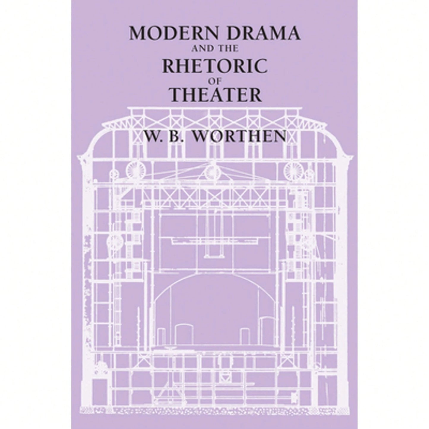 Pre-Owned Modern Drama And The Rhetoric Of Theater (Paperback) By W. B. Worthen