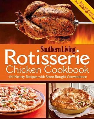 Pre-Owned Rotisserie Chicken Cookbook: 101 Hearty Dishes With Store-Bought Convenience (Paperback) By Editors Of Southern Living Magazine