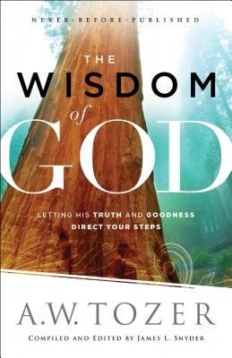 Pre-Owned The Wisdom Of God: Letting His Truth And Goodness Direct Your Steps (Paperback) By A W Tozer, James L Snyder