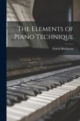 The Elements Of Piano Technique (Paperback) By Ernest Hutcheson