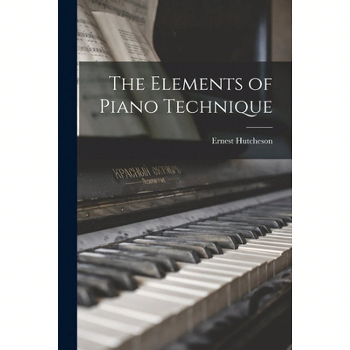 The Elements Of Piano Technique (Paperback) By Ernest Hutcheson