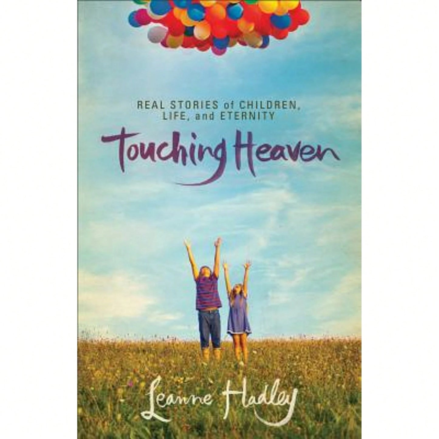 Touching Heaven: Real Stories Of Children, Life, And Eternity (Paperback) By Leanne Hadley