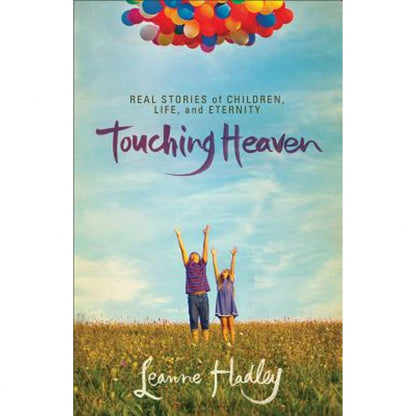 Touching Heaven: Real Stories Of Children, Life, And Eternity (Paperback) By Leanne Hadley